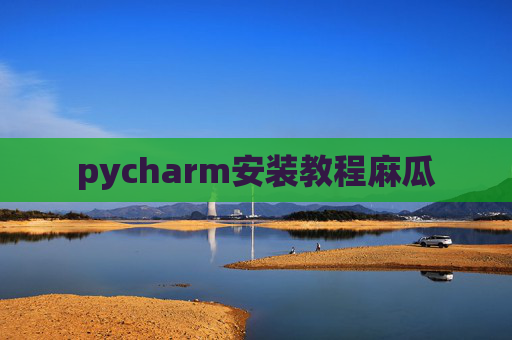 pycharm安装教程麻瓜